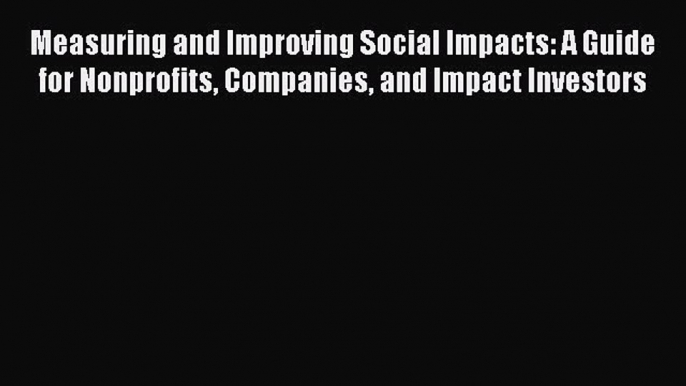 PDF Download Measuring and Improving Social Impacts: A Guide for Nonprofits Companies and Impact