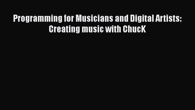 [PDF Download] Programming for Musicians and Digital Artists: Creating music with ChucK [PDF]