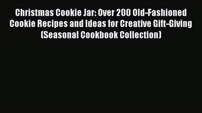 Christmas Cookie Jar: Over 200 Old-Fashioned Cookie Recipes and Ideas for Creative Gift-Giving