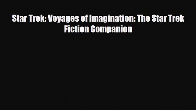 [PDF Download] Star Trek: Voyages of Imagination: The Star Trek Fiction Companion [Read] Full