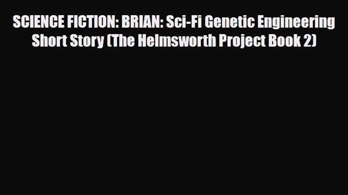 [PDF Download] SCIENCE FICTION: BRIAN: Sci-Fi Genetic Engineering Short Story (The Helmsworth