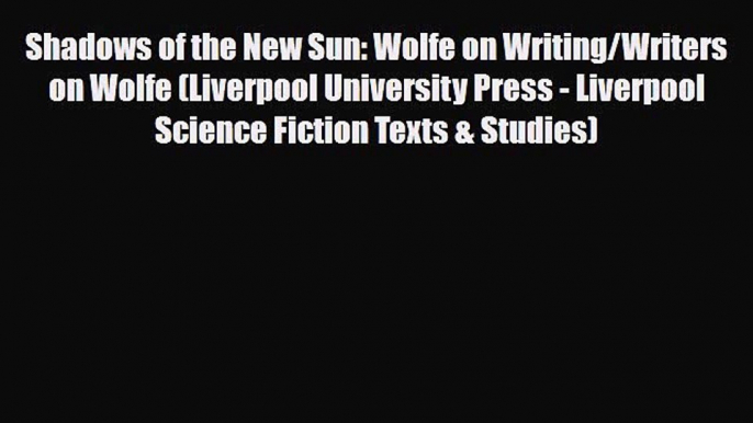 [PDF Download] Shadows of the New Sun: Wolfe on Writing/Writers on Wolfe (Liverpool University