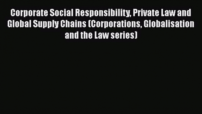 Corporate Social Responsibility Private Law and Global Supply Chains (Corporations Globalisation