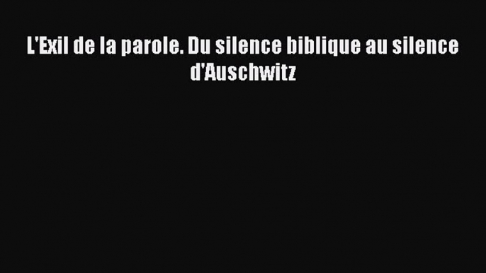 [PDF Télécharger] L'Exil de la parole. Du silence biblique au silence d'Auschwitz [lire] Complet