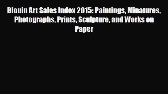 [PDF Download] Blouin Art Sales Index 2015: Paintings Minatures Photographs Prints Sculpture