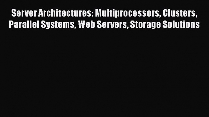 [PDF Download] Server Architectures: Multiprocessors Clusters Parallel Systems Web Servers