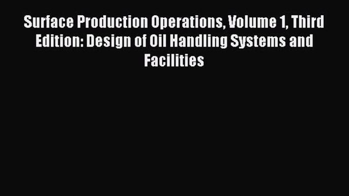 (PDF Download) Surface Production Operations Volume 1 Third Edition: Design of Oil Handling