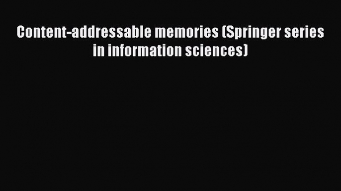 [PDF Download] Content-addressable memories (Springer series in information sciences) [PDF]