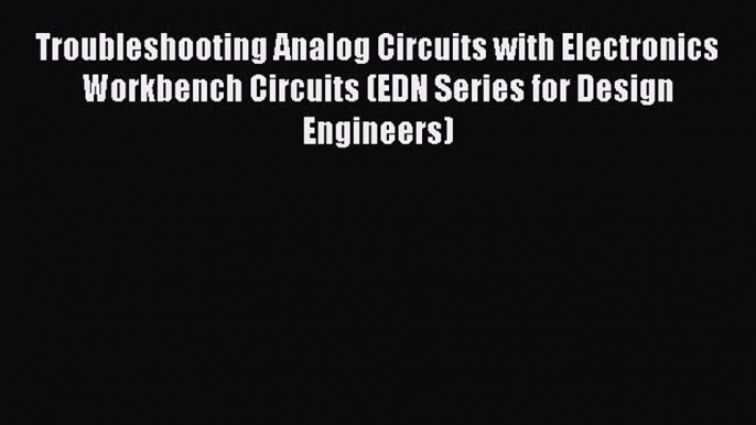 [PDF Download] Troubleshooting Analog Circuits with Electronics Workbench Circuits (EDN Series