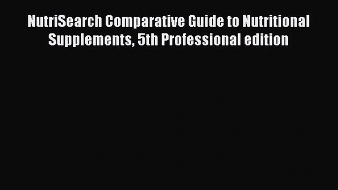 NutriSearch Comparative Guide to Nutritional Supplements 5th Professional edition  Free Books