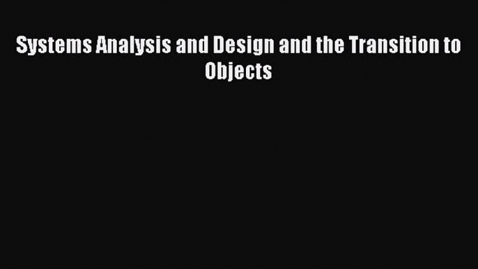 [PDF Download] Systems Analysis and Design and the Transition to Objects [Download] Full Ebook