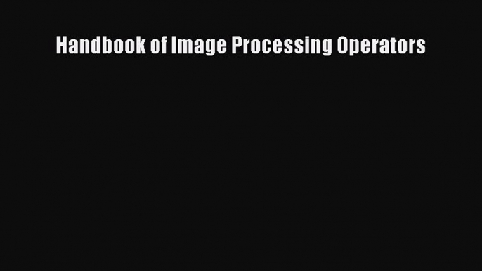 [PDF Download] Handbook of Image Processing Operators [Download] Online