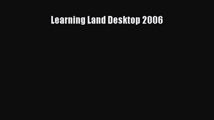 [PDF Download] Learning Land Desktop 2006 [Read] Full Ebook