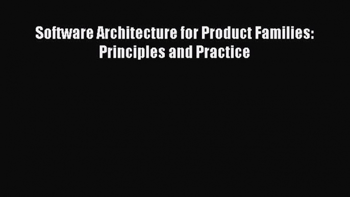 [PDF Download] Software Architecture for Product Families: Principles and Practice [Download]