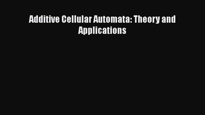 [PDF Download] Additive Cellular Automata: Theory and Applications [Download] Full Ebook