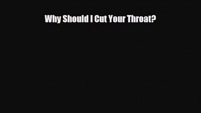 [PDF Download] Why Should I Cut Your Throat? [PDF] Full Ebook