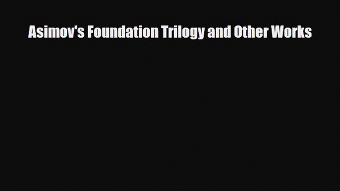 [PDF Download] Asimov's Foundation Trilogy and Other Works [Read] Online