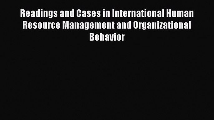 Readings and Cases in International Human Resource Management and Organizational Behavior