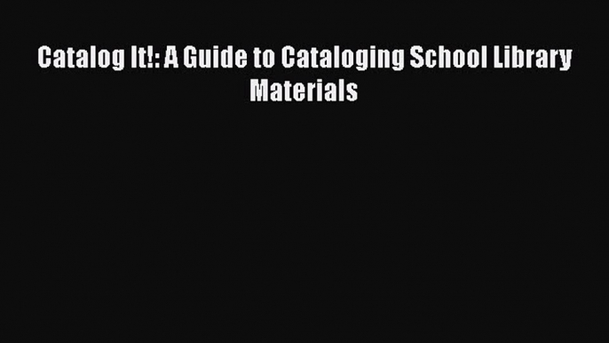 [PDF Download] Catalog It!: A Guide to Cataloging School Library Materials [Download] Full