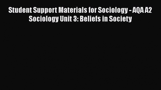 Student Support Materials for Sociology - AQA A2 Sociology Unit 3: Beliefs in Society  Read