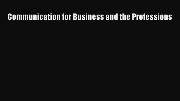 Communication for Business and the Professions  Free Books