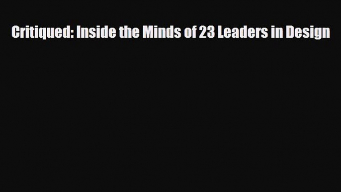 [PDF Download] Critiqued: Inside the Minds of 23 Leaders in Design [PDF] Full Ebook