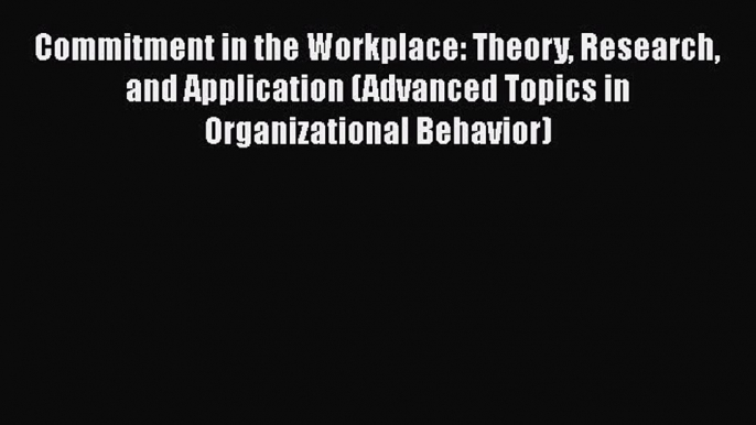 Commitment in the Workplace: Theory Research and Application (Advanced Topics in Organizational