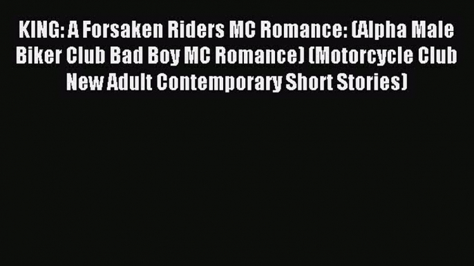 (PDF Download) KING: A Forsaken Riders MC Romance: (Alpha Male Biker Club Bad Boy MC Romance)