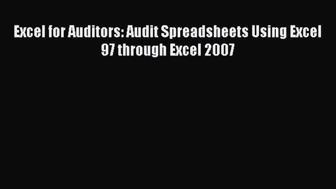 [PDF Download] Excel for Auditors: Audit Spreadsheets Using Excel 97 through Excel 2007 [PDF]