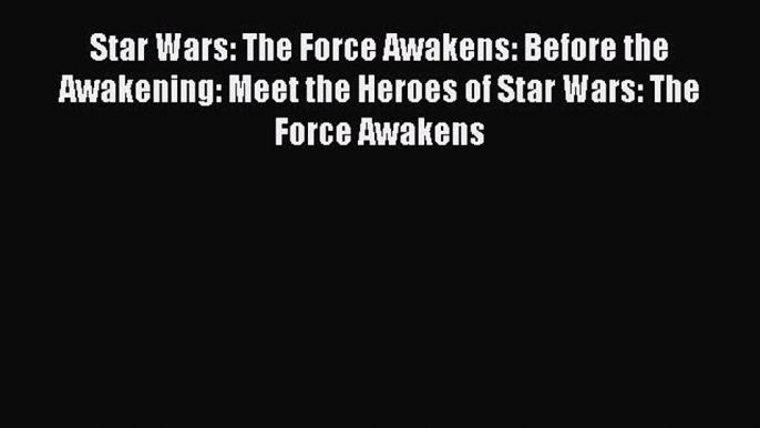 Star Wars: The Force Awakens: Before the Awakening: Meet the Heroes of Star Wars: The Force