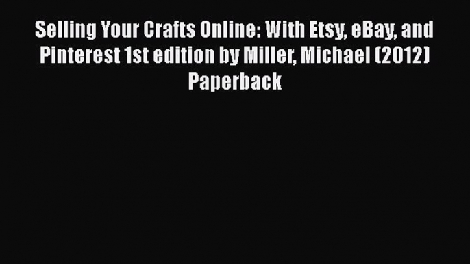 [PDF Download] Selling Your Crafts Online: With Etsy eBay and Pinterest 1st edition by Miller