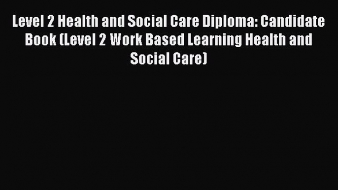 Level 2 Health and Social Care Diploma: Candidate Book (Level 2 Work Based Learning Health