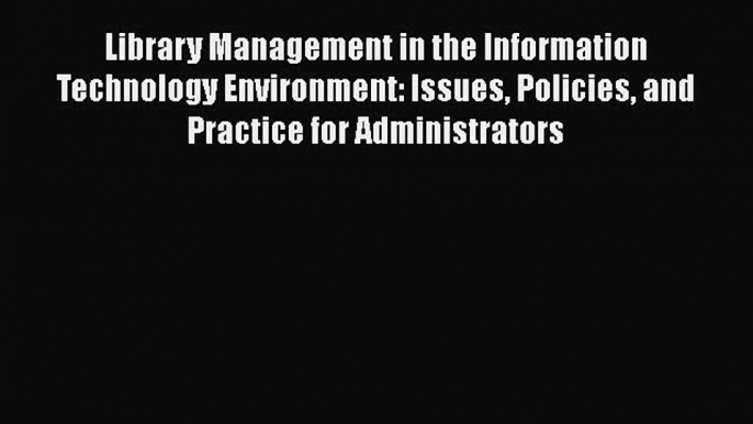 [PDF Download] Library Management in the Information Technology Environment: Issues Policies