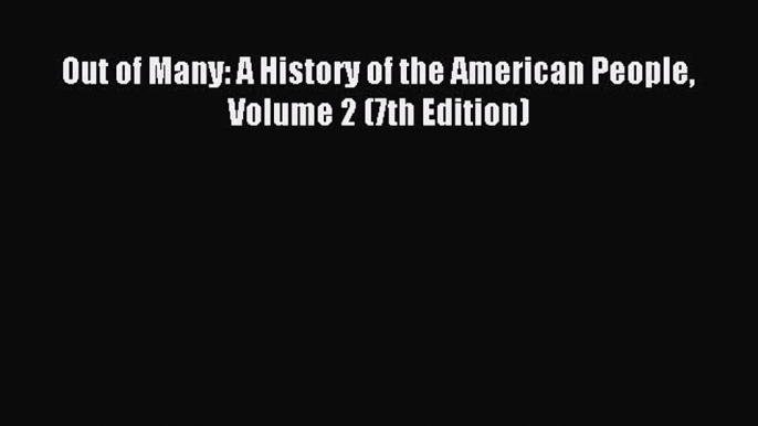 (PDF Download) Out of Many: A History of the American People Volume 2 (7th Edition) Read Online