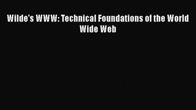 [PDF Download] Wilde's WWW: Technical Foundations of the World Wide Web [Download] Full Ebook