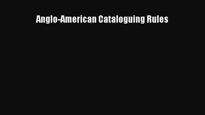 [PDF Download] Anglo-American Cataloguing Rules [Download] Online