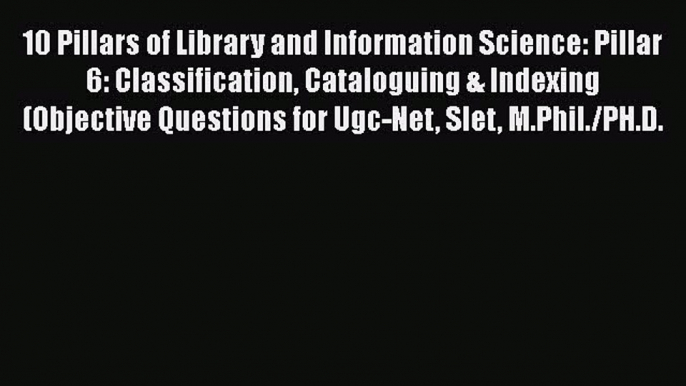 [PDF Download] 10 Pillars of Library and Information Science: Pillar 6: Classification Cataloguing