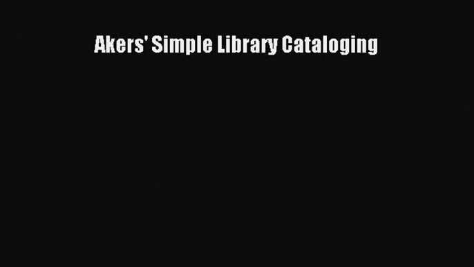 [PDF Download] Akers' Simple Library Cataloging [Download] Full Ebook