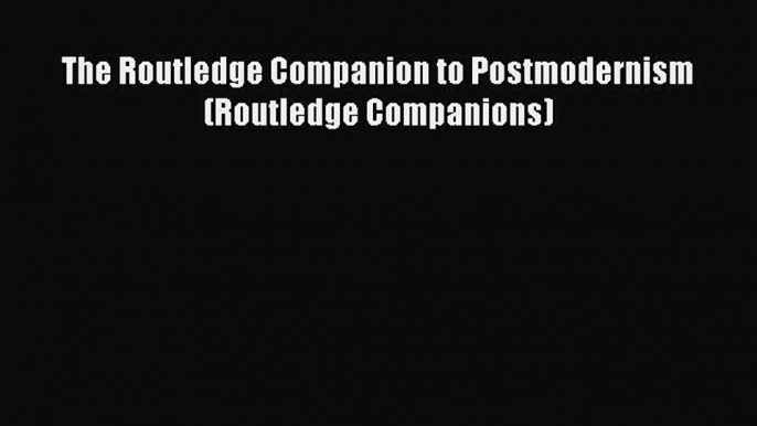 [PDF Download] The Routledge Companion to Postmodernism (Routledge Companions) [Read] Online