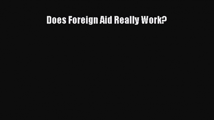 [PDF Download] Does Foreign Aid Really Work? [PDF] Online