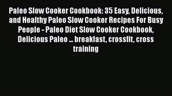 Paleo Slow Cooker Cookbook: 35 Easy Delicious and Healthy Paleo Slow Cooker Recipes For Busy