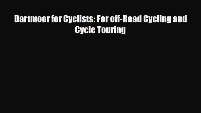 [PDF Download] Dartmoor for Cyclists: For off-Road Cycling and Cycle Touring [Download] Online