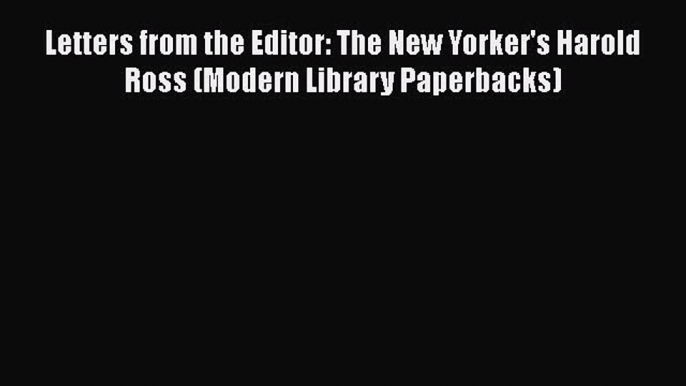 PDF Download Letters from the Editor: The New Yorker's Harold Ross (Modern Library Paperbacks)