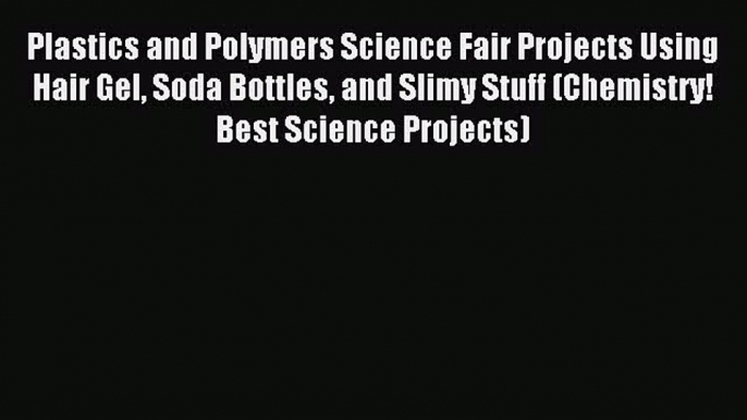 (PDF Download) Plastics and Polymers Science Fair Projects Using Hair Gel Soda Bottles and