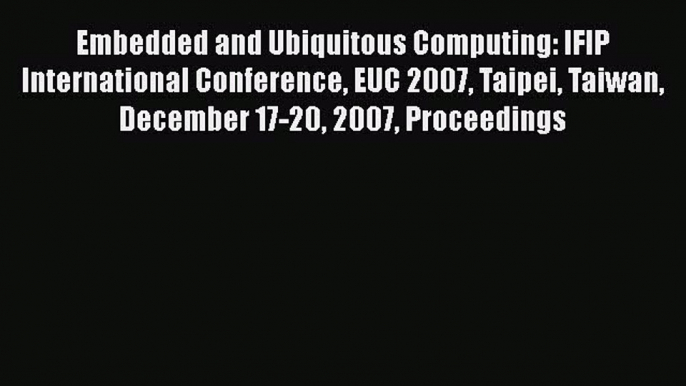 [PDF Download] Embedded and Ubiquitous Computing: IFIP International Conference EUC 2007 Taipei