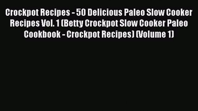 Crockpot Recipes - 50 Delicious Paleo Slow Cooker Recipes Vol. 1 (Betty Crockpot Slow Cooker