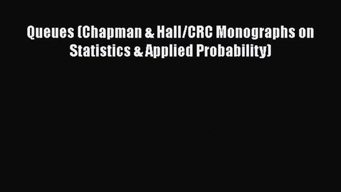 [PDF Download] Queues (Chapman & Hall/CRC Monographs on Statistics & Applied Probability) [Read]