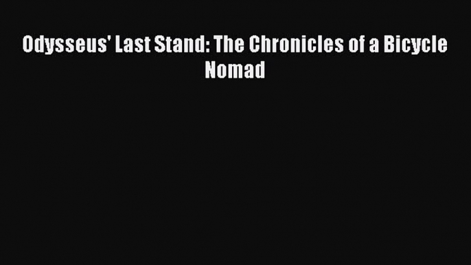 [PDF Download] Odysseus' Last Stand: The Chronicles of a Bicycle Nomad [PDF] Full Ebook