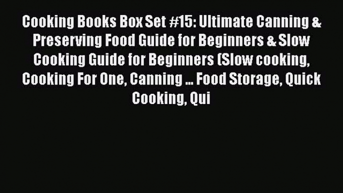 Cooking Books Box Set #15: Ultimate Canning & Preserving Food Guide for Beginners & Slow Cooking