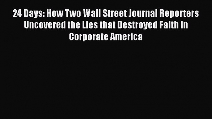 PDF Download 24 Days: How Two Wall Street Journal Reporters Uncovered the Lies that Destroyed